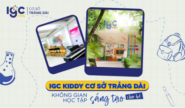 IGC Kiddy cơ sở Trảng Dài – KHÔNG GIAN HỌC TẬP SÁNG TẠO CHO BÉ