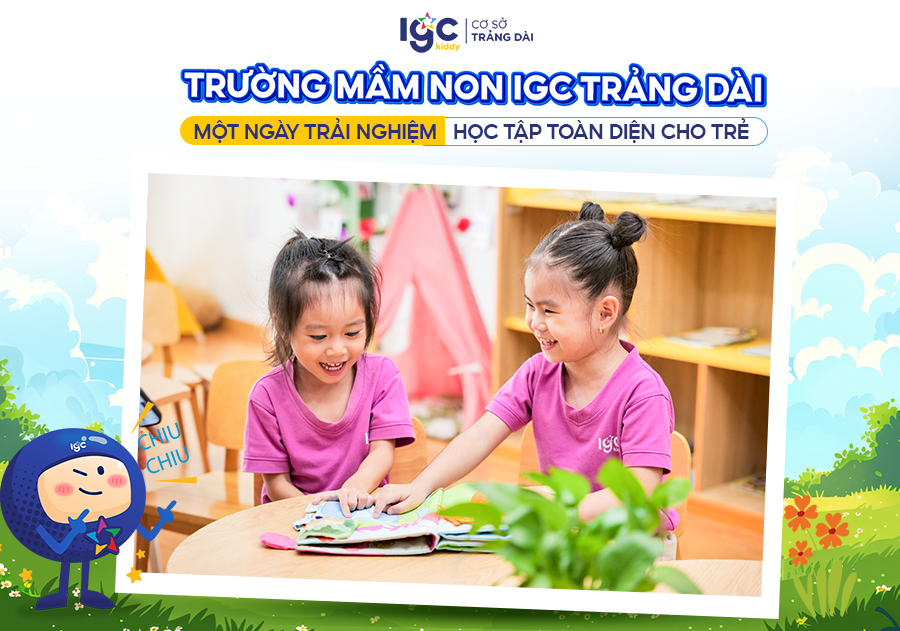 Trường Mầm Non IGC Trảng Dài - Một Ngày Trải Nghiệm Học Tập Toàn Diện Cho Trẻ