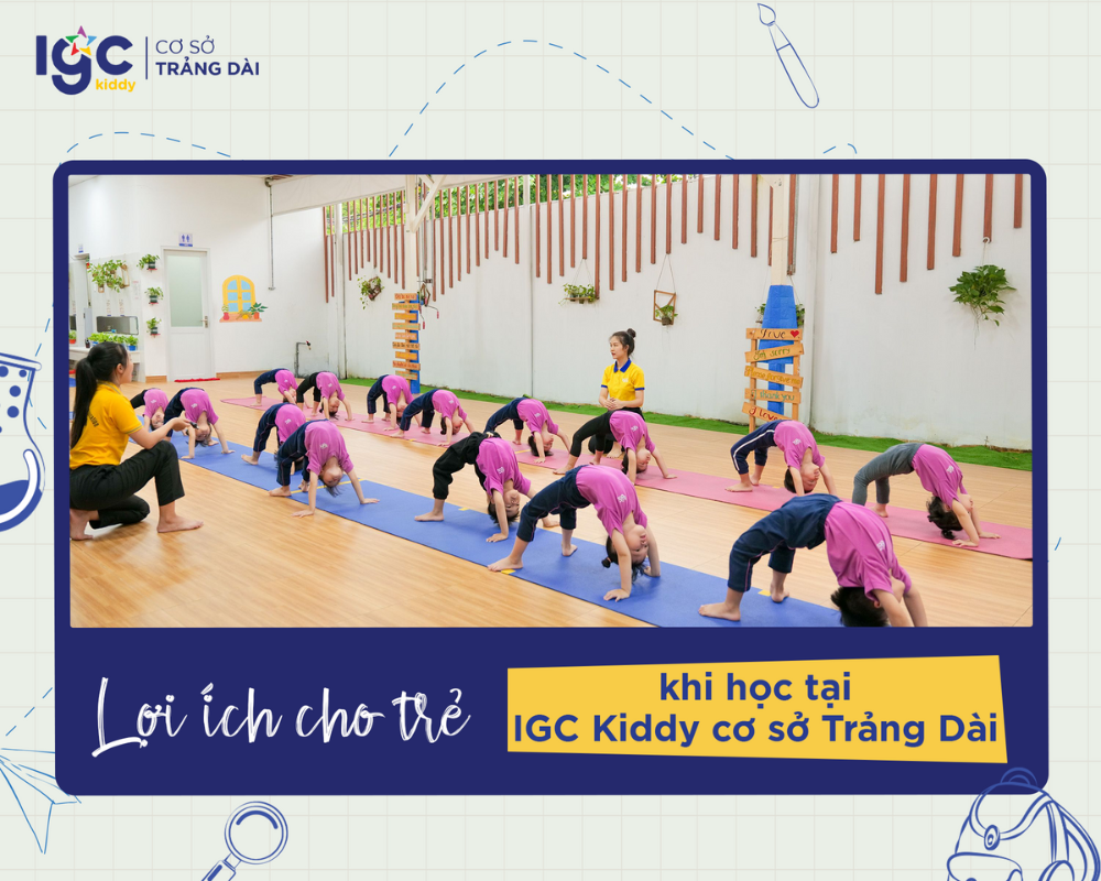 Lợi ích khi học tại IGC Kiddy cơ sở Trảng Dài